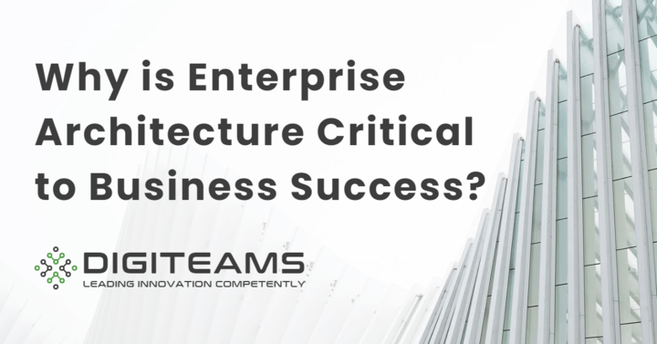 Why Enterprise Architecture is Critical to Your Business Success