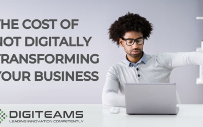 The Cost Of Not Digitally Transforming Your Business