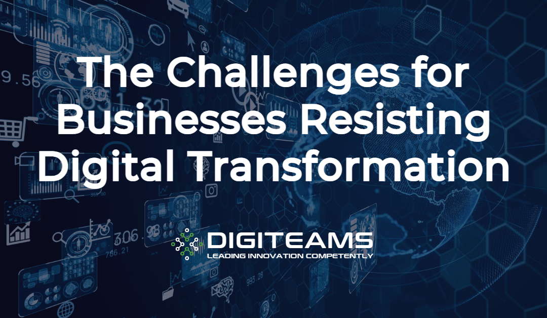 The Challenges for Businesses Resisting Digital Transformation