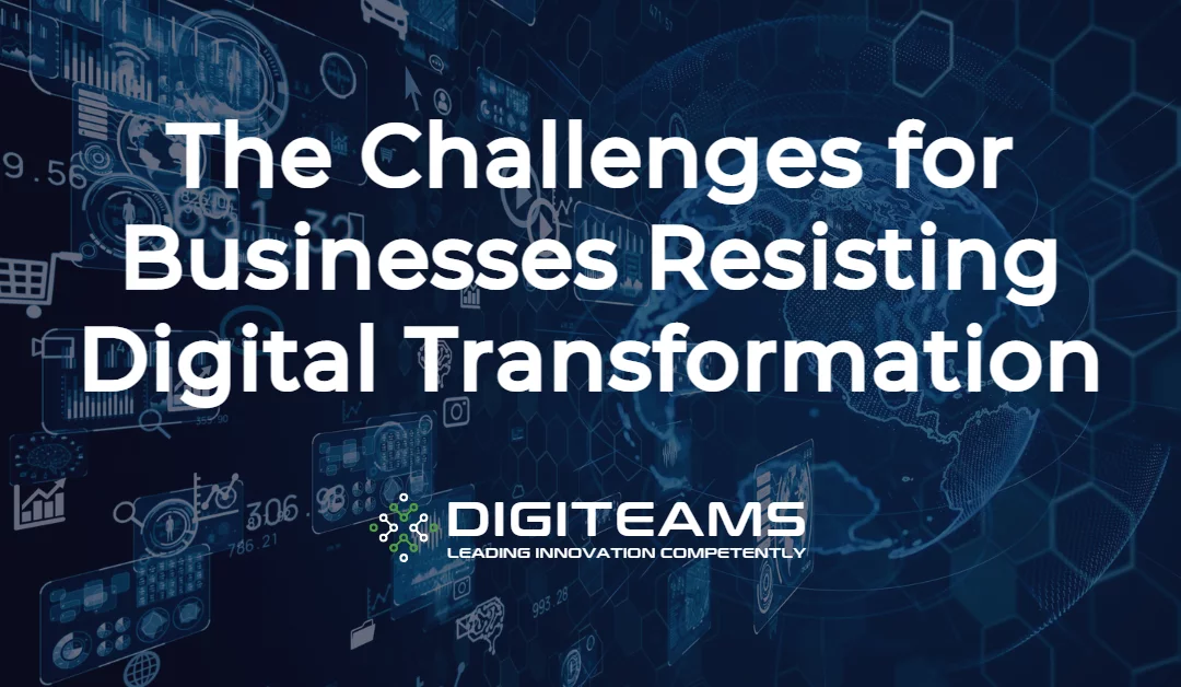 The Challenges for Businesses Resisting Digital Transformation