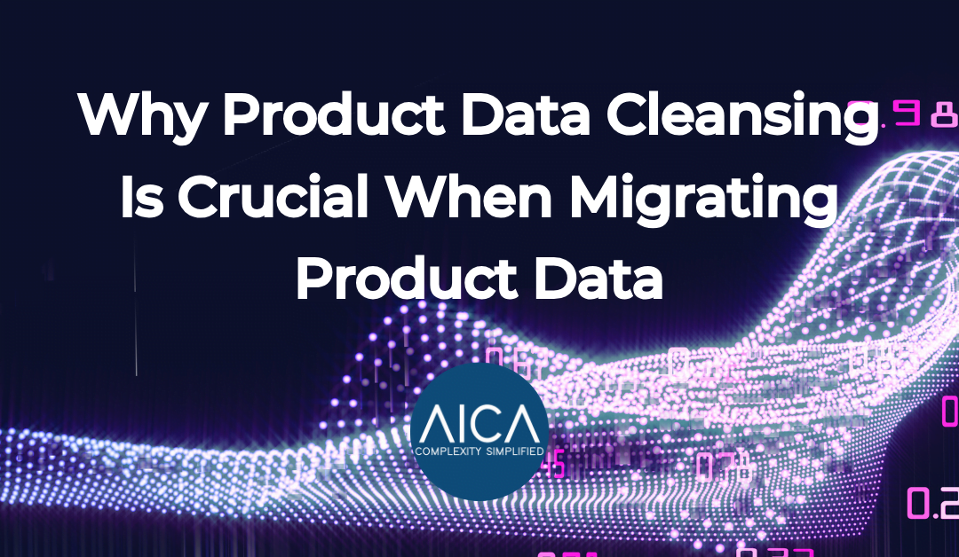 Why Product Data Cleansing Is Crucial When Migrating Product Data