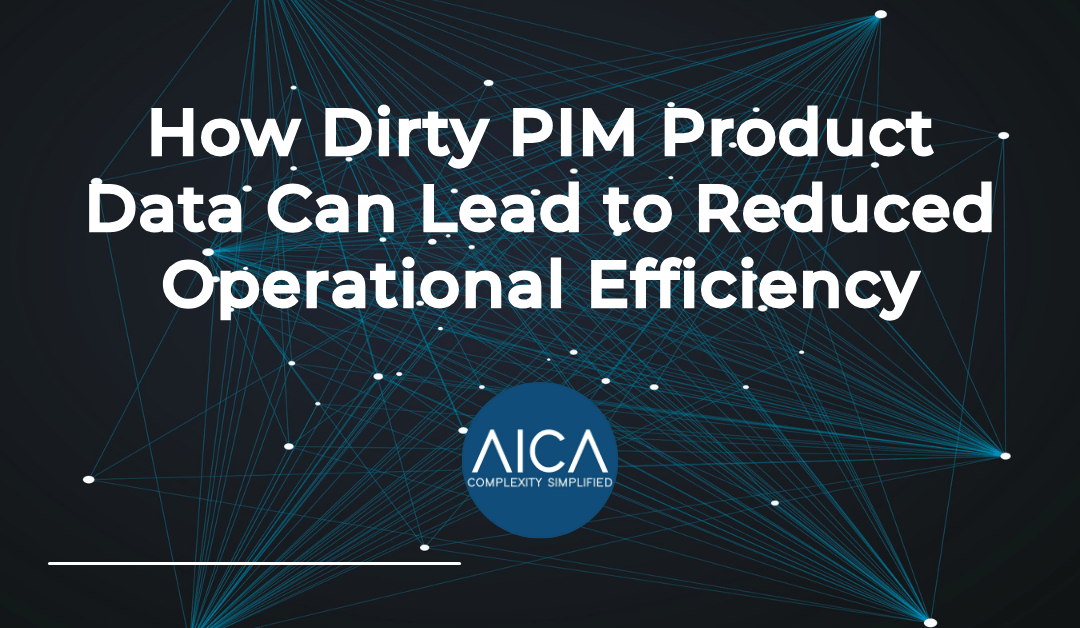 How Dirty PIM Product Data Can Lead to Reduced Operational Efficiency
