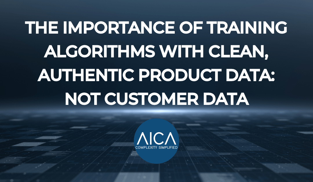 The Importance of Training Algorithms with Clean, Authentic Product Data: Not Customer Data